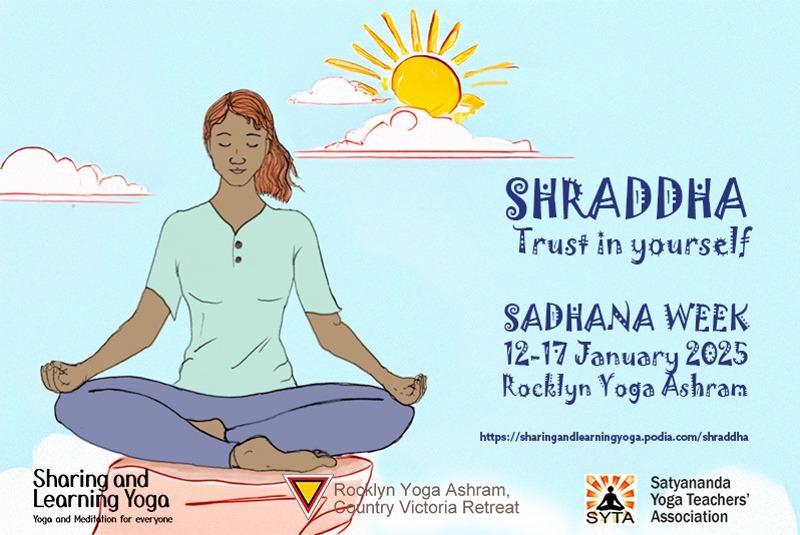 VIC. SADHANA WEEK 12 -17 JANUARY 2025  SHRADDHA - Trust in Yourself.  A residential program from Sunday afternoon January 12 to Friday 1.30pm January 17  Revitalise your personal sadhana